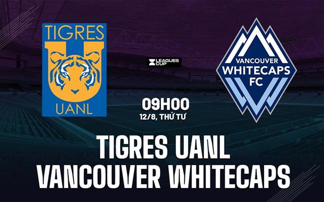 Nhận định Tigres UANL vs Vancouver Whitecaps 9h00 ngày 12/8 (Leagues Cup 2026)