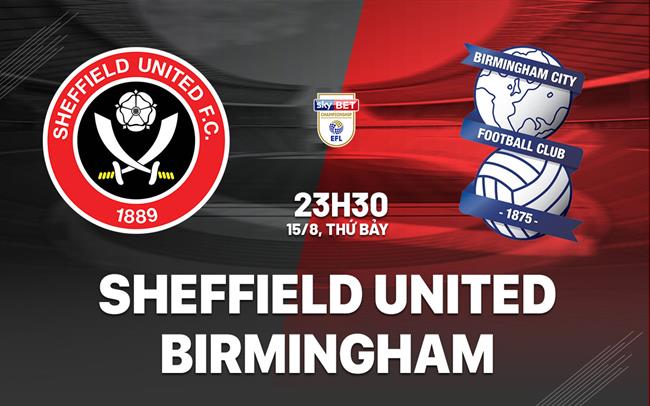 Nhận định Sheffield United vs Birmingham 23h30 ngày 15/8 (Hạng Nhất Anh 2026/27)