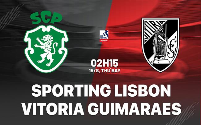 Nhận định Sporting Lisbon vs Vitoria Guimaraes 2h15 ngày 15/8 (VĐQG Bồ Đào Nha 2026/27)