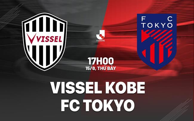 Nhận định bóng đá Vissel Kobe vs FC Tokyo 17h00 ngày 15/8 (VĐQG Nhật Bản 2026/27)