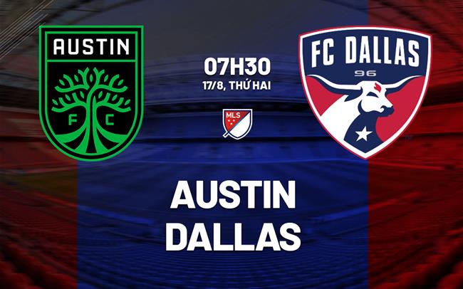 Nhận định bóng đá Austin vs Dallas 7h30 ngày 17/8 (Nhà nghề Mỹ 2026)
