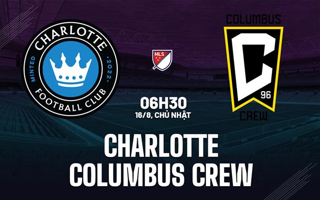 Nhận định bóng đá Charlotte vs Columbus Crew 6h30 ngày 16/8 (Nhà nghề Mỹ 2026)