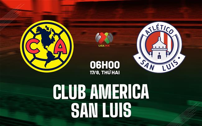 Nhận định bóng đá Club America vs San Luis 6h00 ngày 17/8 (VĐQG Mexico 2026/27)