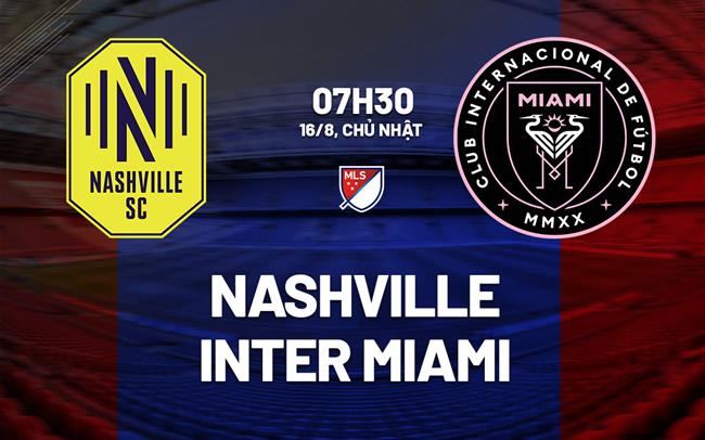 Nhận định bóng đá Nashville vs Inter Miami 7h30 ngày 16/8 (Nhà nghề Mỹ 2026)