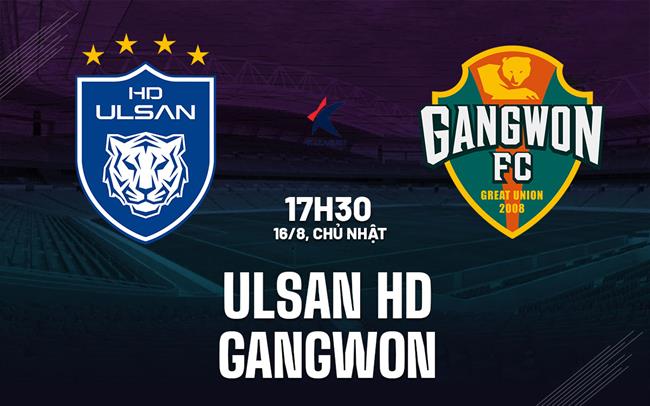 Nhận định bóng đá Ulsan HD vs Gangwon 17h30 ngày 16/8 (VĐQG Hàn Quốc 2026)