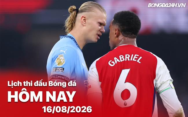Lịch thi đấu, trực tiếp bóng đá hôm nay 16/08/2026: Arsenal vs Man City