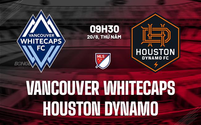 Nhận định Vancouver Whitecaps vs Houston Dynamo 9h30 ngày 20/8 (Nhà nghề Mỹ 2026)