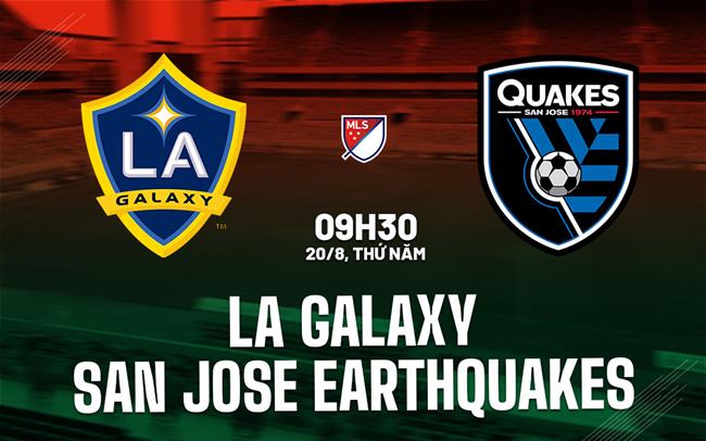 Nhận định LA Galaxy vs San Jose Earthquakes 9h30 ngày 20/8 (Nhà nghề Mỹ 2026)
