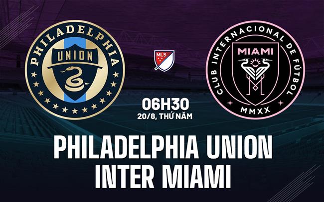 Nhận định Philadelphia Union vs Inter Miami 6h30 ngày 20/8 (Nhà nghề Mỹ 2026)