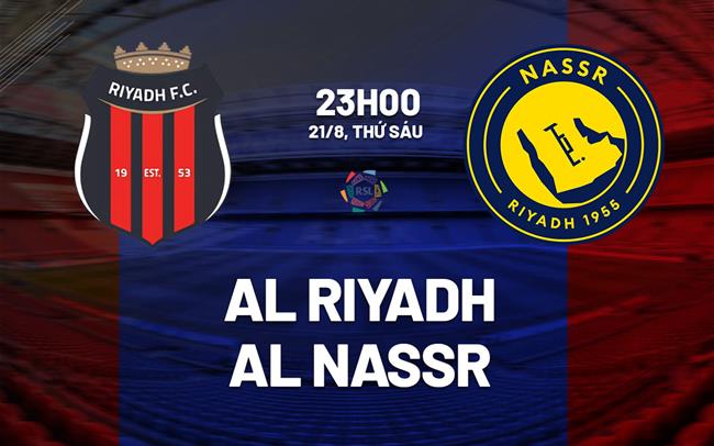 Nhận định bóng đá Al Riyadh vs Al Nassr 23h00 ngày 21/8 (VĐQG Saudi Arabia 2026/27)