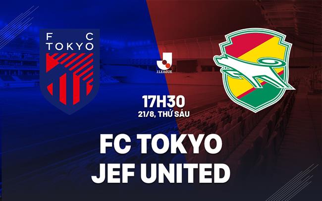 Nhận định bóng đá FC Tokyo vs JEF United 17h30 ngày 21/8 (VĐQG Nhật Bản 2026/27)