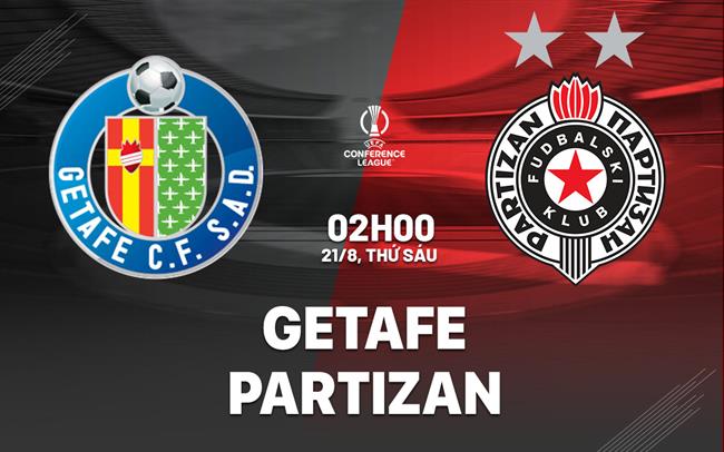 Nhận định Getafe vs Partizan (02h00 ngày 22/8): Chủ nhà chật vật