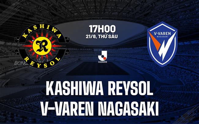 Nhận định Kashiwa Reysol vs V-Varen Nagasaki 17h00 ngày 21/8 (VĐQG Nhật Bản 2026)