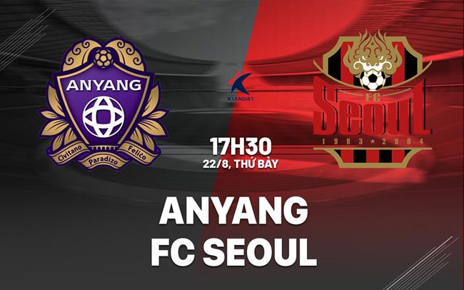 Nhận định bóng đá Anyang vs FC Seoul 17h30 ngày 22/8 (VĐQG Hàn Quốc 2026)