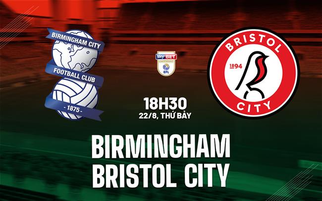 Nhận định bóng đá Birmingham vs Bristol City 18h30 ngày 22/8 (Hạng Nhất Anh 2026/27)