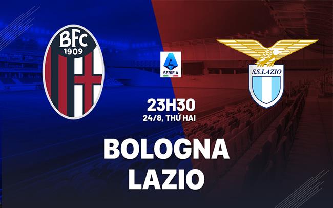Nhận định Bologna vs Lazio (23h30 ngày 24/8): Không dễ cho chủ nhà