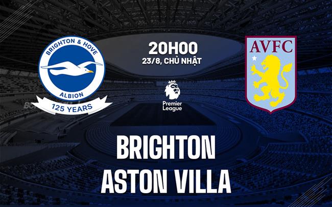 Nhận định Brighton vs Aston Villa (20h00 ngày 23/8): Khó lường