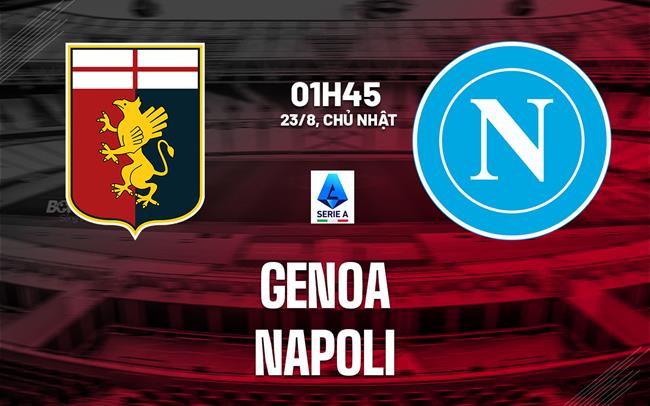 Nhận định Genoa vs Napoli (01h45 ngày 23/8): Bước vào kỷ nguyên Allegri