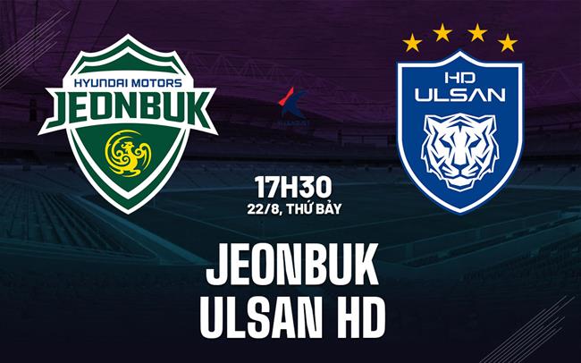 Nhận định Jeonbuk Hyundai Motors vs Ulsan HD 17h30 ngày 22/8 (VĐQG Hàn Quốc 2026)