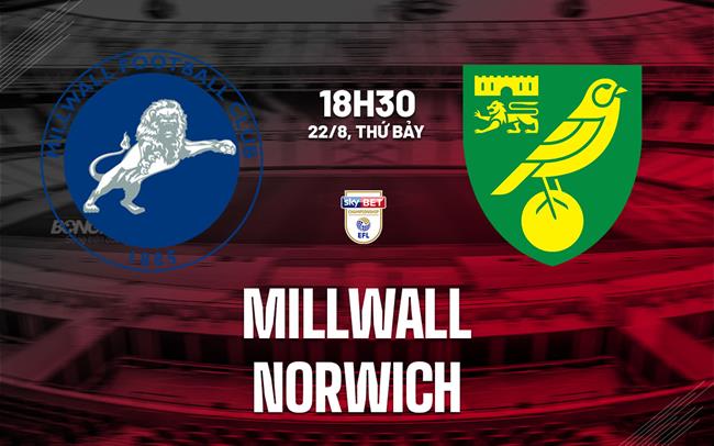 Nhận định bóng đá Millwall vs Norwich 18h30 ngày 22/8 (Hạng Nhất Anh 2026/27)