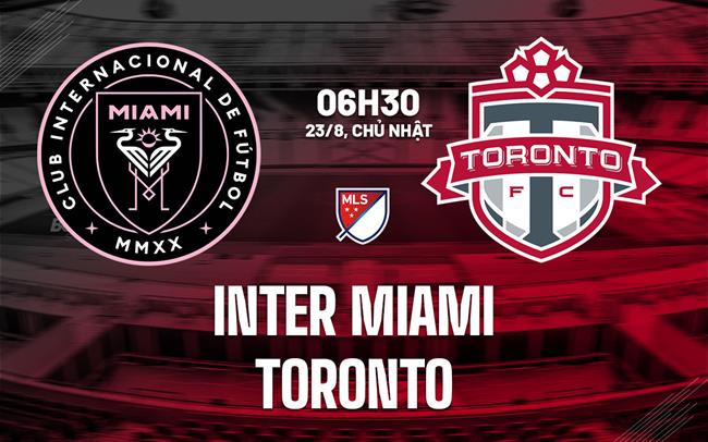 Nhận định bóng đá Inter Miami vs Toronto 6h30 ngày 23/8 (Nhà nghề Mỹ 2026)