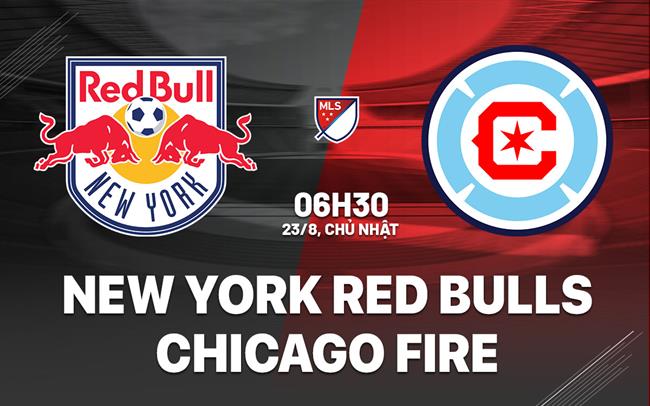 Nhận định New York Red Bulls vs Chicago Fire 6h30 ngày 23/8 (Nhà nghề Mỹ 2026)