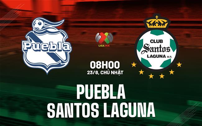 Nhận định bóng đá Puebla vs Santos Laguna 8h00 ngày 23/8 (VĐQG Mexico 2026/27)