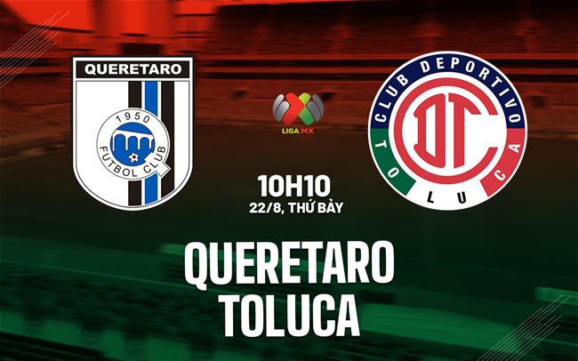 Nhận định bóng đá Queretaro vs Toluca 10h10 ngày 22/8 (VĐQG Mexico 2026/27)