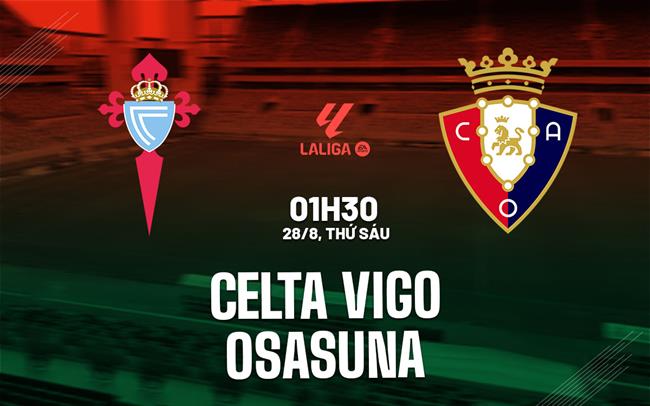 Nhận định Celta Vigo vs Osasuna (01h30 ngày 28/8): Hướng tới 3 điểm