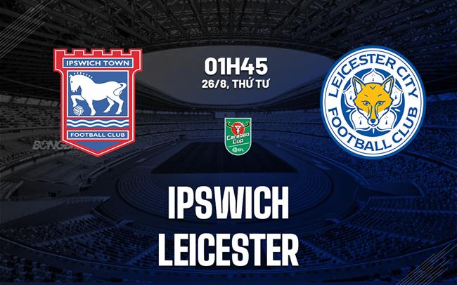 Nhận định Ipswich vs Leicester (01h45 ngày 26/8): Đả bại "Bầy cáo"