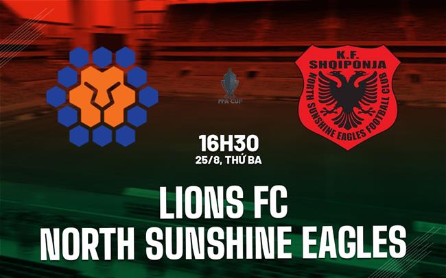 Nhận định Lions FC vs North Sunshine Eagles 16h30 ngày 25/8 (Cúp QG Australia 2026)