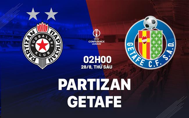 Nhận định bóng đá Partizan vs Getafe 2h00 ngày 28/8 (Conference League 2026/27)