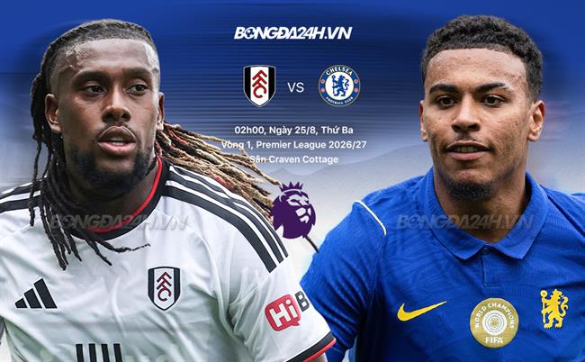 Nhận định Fulham vs Chelsea (2h00 ngày 25/8): Vượt khó được không?