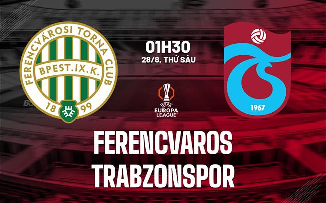Nhận định bóng đá Ferencvaros vs Trabzonspor 1h30 ngày 28/8 (Europa League 2026/27)