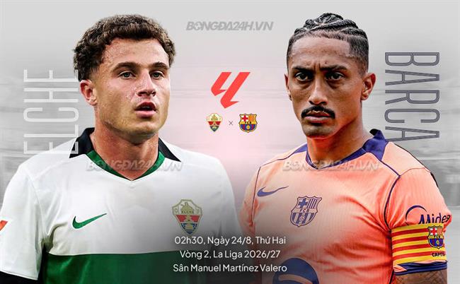 Nhận định Elche vs Barca (2h30 ngày 24/8): Chiến thắng thứ 15 liên tiếp?