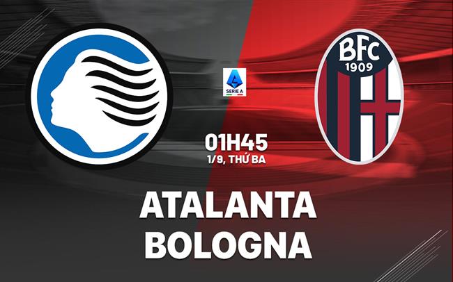 Nhận định Atalanta vs Bologna (01h45 ngày 1/9): Thách thức chờ La Dea