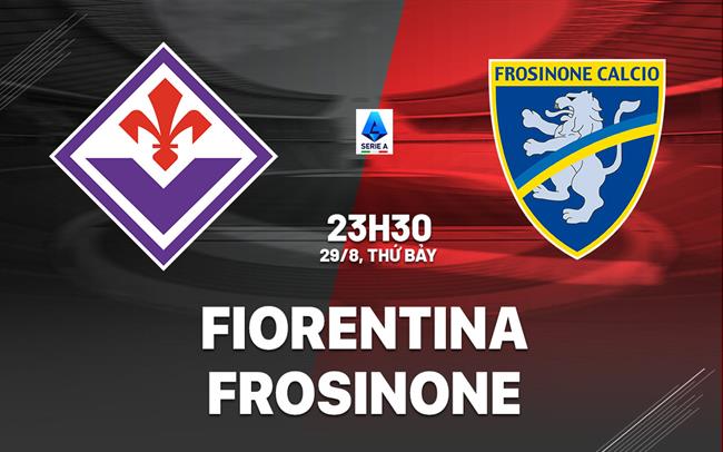 Nhận định Fiorentina vs Frosinone (23h30 ngày 29/8): Ngáng chân chủ nhà