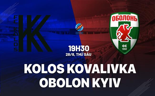 Nhận định Kolos Kovalivka vs Obolon Kyiv 19h30 ngày 28/8 (VĐQG Ukraine 2026/27)