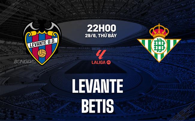 Nhận định Levante vs Betis (22h00 ngày 29/8): Làm khó đội khách