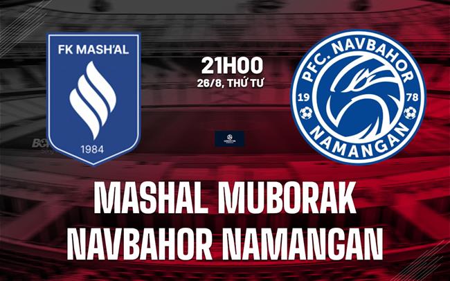 Nhận định Mashal Muborak vs Navbahor Namangan 21h00 ngày 26/8 (VĐQG Uzbekistan 2026)