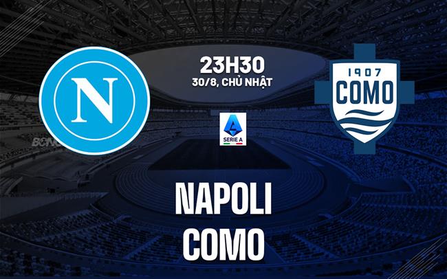 Nhận định Napoli vs Como (23h30 ngày 31/8): Lợi thế sân nhà