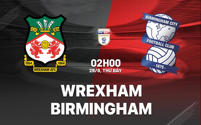 Nhận định Wrexham vs Birmingham (02h00 ngày 29/8): Náo loạn Racecourse Ground