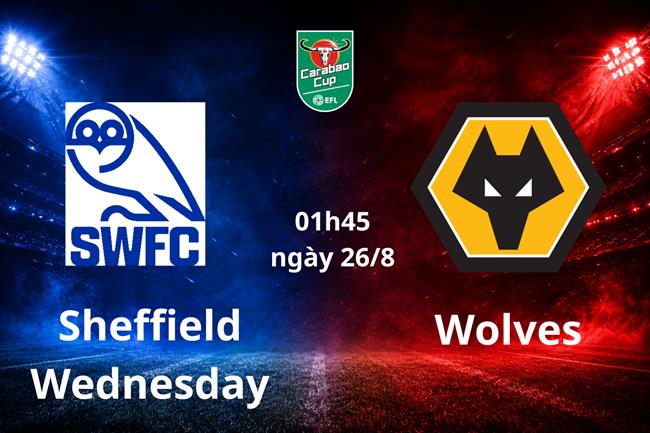 Nhận định bóng đá Sheffield Wednesday vs Wolves 01h45 ngày 26/8 (Carabao Cup 2026/27)