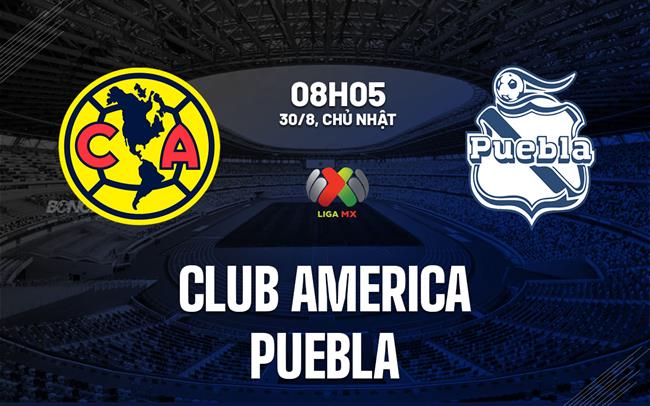 Nhận định bóng đá Club America vs Puebla 8h05 ngày 30/8 (VĐQG Mexico 2026/27)