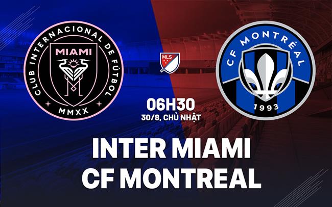 Nhận định bóng đá Inter Miami vs CF Montreal 6h30 ngày 30/8 (Nhà nghề Mỹ 2026)