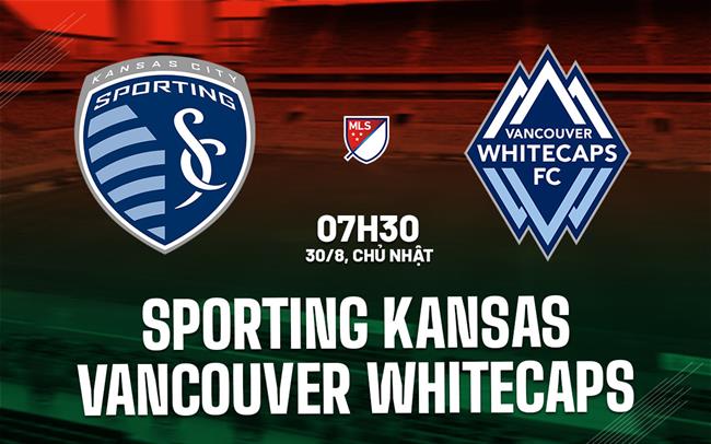 Nhận định Sporting Kansas vs Vancouver Whitecaps 7h30 ngày 30/8 (Nhà nghề Mỹ 2026)
