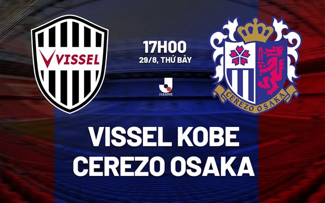 Nhận định bóng đá Vissel Kobe vs Cerezo Osaka 17h00 ngày 29/8 (VĐQG Nhật Bản 2026/27)