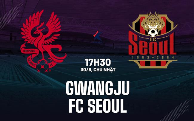 Nhận định bóng đá Gwangju vs FC Seoul 17h30 ngày 30/8 (VĐQG Hàn Quốc 2026)