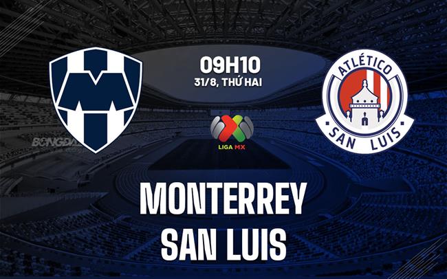 Nhận định bóng đá Monterrey vs San Luis 9h10 ngày 31/8 (VĐQG Mexico 2026/27)