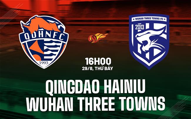 Nhận định Qingdao Hainiu vs Wuhan Three Towns 16h00 ngày 29/8 (VĐQG Trung Quốc 2026)